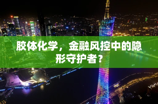 胶体化学，金融风控中的隐形守护者？