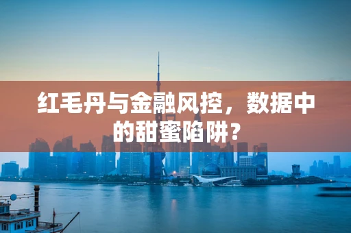 红毛丹与金融风控，数据中的甜蜜陷阱？