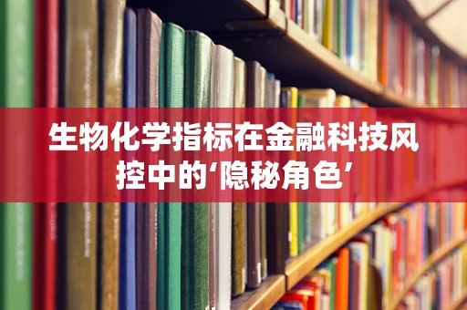 生物化学指标在金融科技风控中的‘隐秘角色’