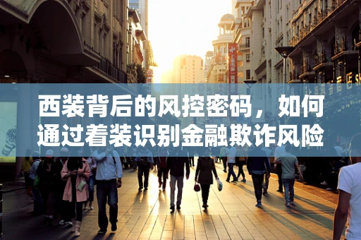西装背后的风控密码，如何通过着装识别金融欺诈风险？