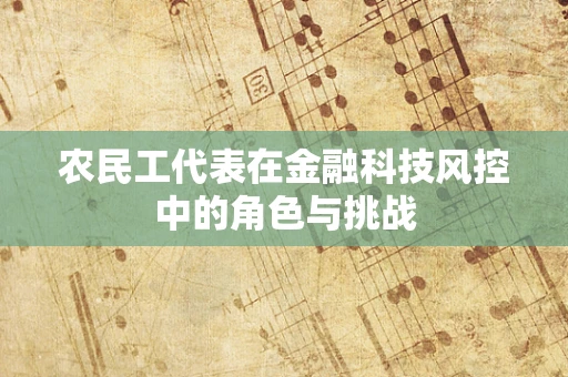 农民工代表在金融科技风控中的角色与挑战