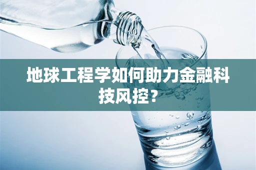 地球工程学如何助力金融科技风控？
