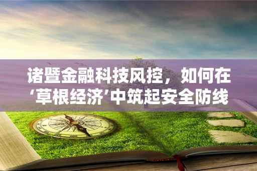 诸暨金融科技风控，如何在‘草根经济’中筑起安全防线？