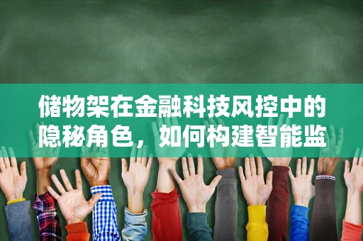 储物架在金融科技风控中的隐秘角色，如何构建智能监控的‘高架防线’？