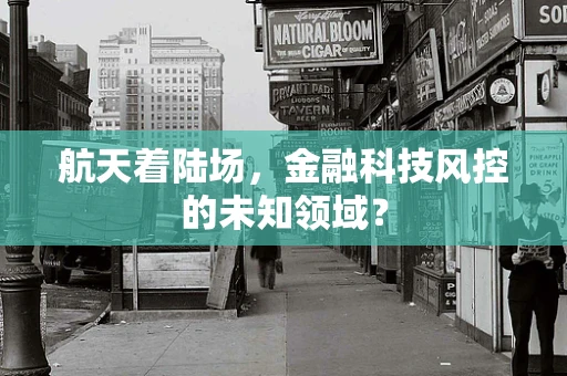 航天着陆场，金融科技风控的未知领域？