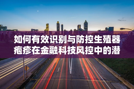 如何有效识别与防控生殖器疱疹在金融科技风控中的潜在风险？