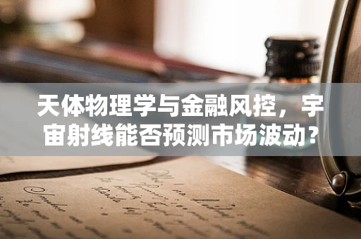天体物理学与金融风控，宇宙射线能否预测市场波动？