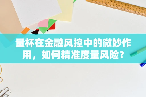 量杯在金融风控中的微妙作用，如何精准度量风险？