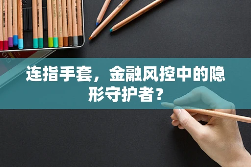 连指手套，金融风控中的隐形守护者？