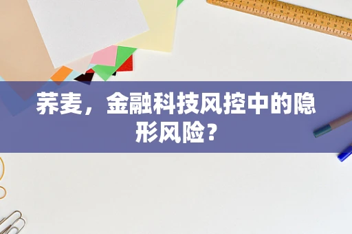 荞麦，金融科技风控中的隐形风险？