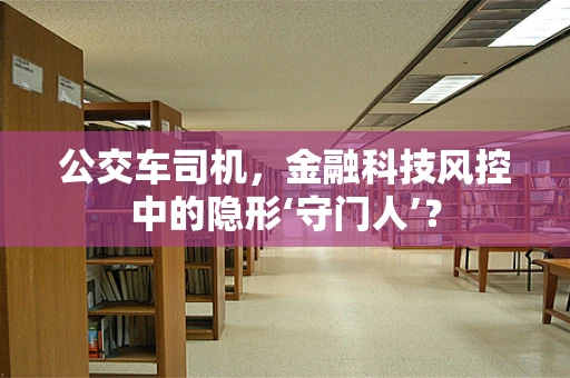 公交车司机，金融科技风控中的隐形‘守门人’？