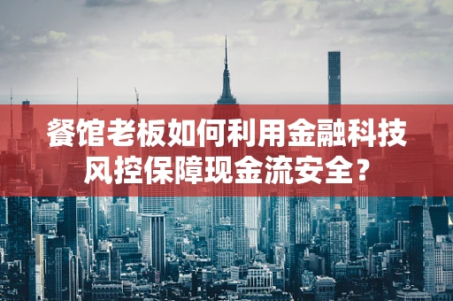 餐馆老板如何利用金融科技风控保障现金流安全？