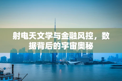 射电天文学与金融风控，数据背后的宇宙奥秘