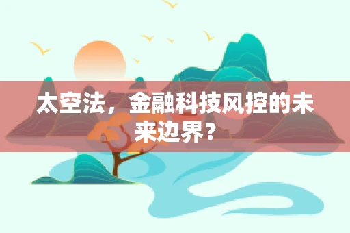 太空法，金融科技风控的未来边界？