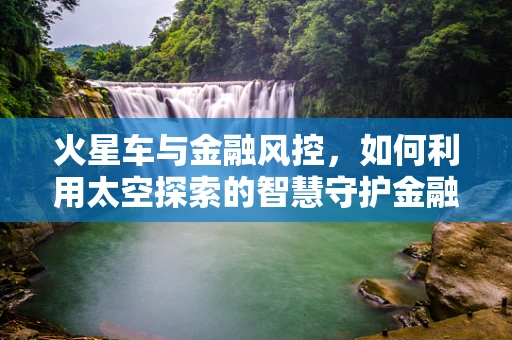 火星车与金融风控，如何利用太空探索的智慧守护金融安全？