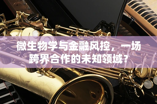 微生物学与金融风控，一场跨界合作的未知领域？