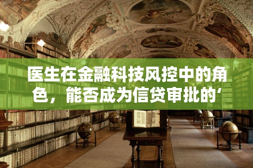 医生在金融科技风控中的角色，能否成为信贷审批的‘健康守护者’?
