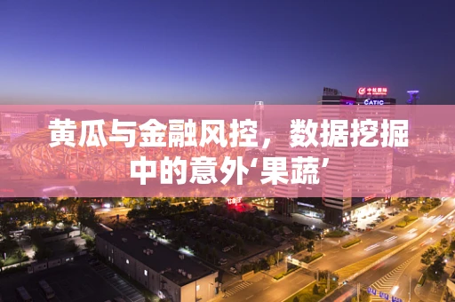 黄瓜与金融风控，数据挖掘中的意外‘果蔬’