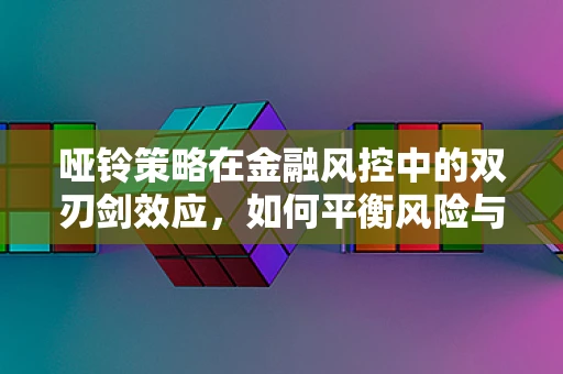 哑铃策略在金融风控中的双刃剑效应，如何平衡风险与收益？