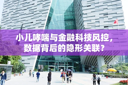 小儿哮喘与金融科技风控，数据背后的隐形关联？