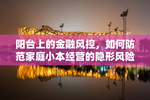 阳台上的金融风控，如何防范家庭小本经营的隐形风险？