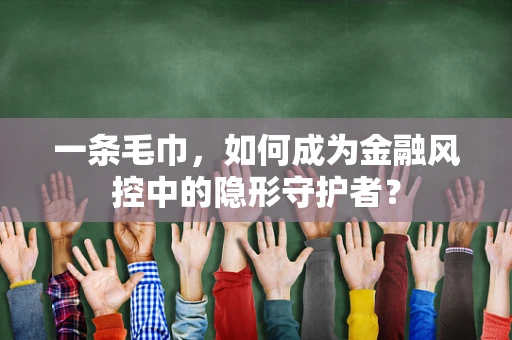 一条毛巾，如何成为金融风控中的隐形守护者？