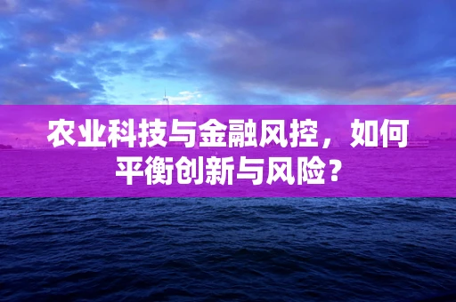 农业科技与金融风控，如何平衡创新与风险？