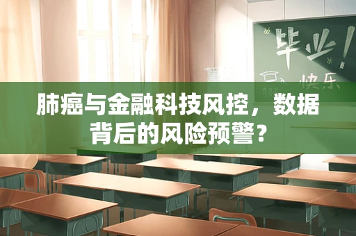 肺癌与金融科技风控，数据背后的风险预警？