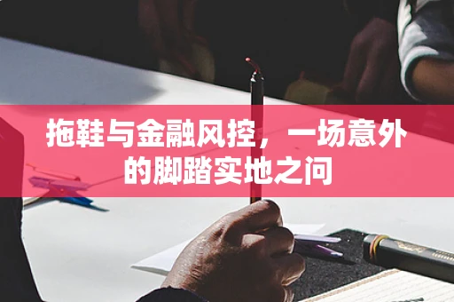 拖鞋与金融风控，一场意外的脚踏实地之问