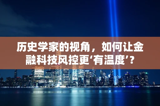 历史学家的视角，如何让金融科技风控更‘有温度’？