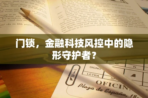门锁，金融科技风控中的隐形守护者？