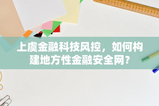 上虞金融科技风控，如何构建地方性金融安全网？