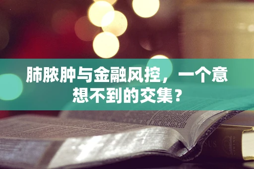 肺脓肿与金融风控，一个意想不到的交集？