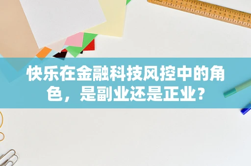 快乐在金融科技风控中的角色，是副业还是正业？