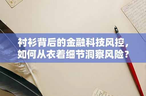衬衫背后的金融科技风控，如何从衣着细节洞察风险？