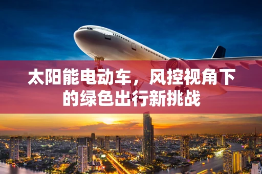 太阳能电动车，风控视角下的绿色出行新挑战
