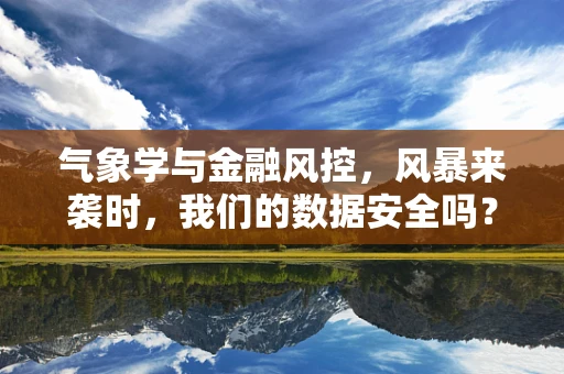 气象学与金融风控，风暴来袭时，我们的数据安全吗？