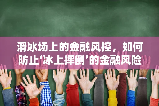 滑冰场上的金融风控，如何防止‘冰上摔倒’的金融风险？