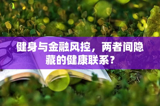健身与金融风控，两者间隐藏的健康联系？
