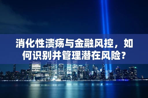 消化性溃疡与金融风控，如何识别并管理潜在风险？