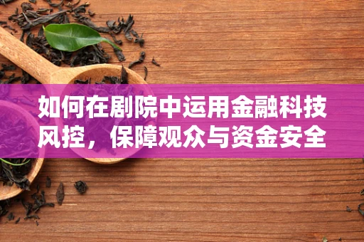 如何在剧院中运用金融科技风控，保障观众与资金安全？
