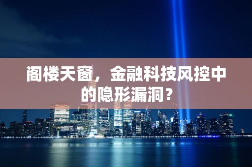 阁楼天窗，金融科技风控中的隐形漏洞？