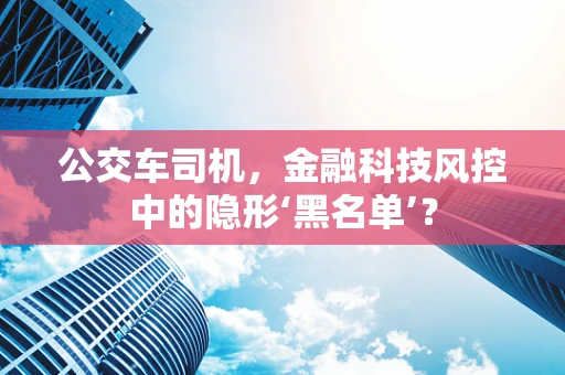 公交车司机，金融科技风控中的隐形‘黑名单’？