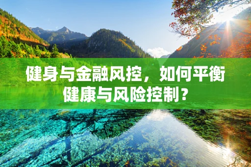 健身与金融风控，如何平衡健康与风险控制？