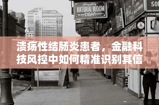 溃疡性结肠炎患者，金融科技风控中如何精准识别其信用风险？