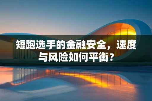 短跑选手的金融安全，速度与风险如何平衡？