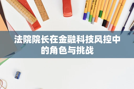 法院院长在金融科技风控中的角色与挑战