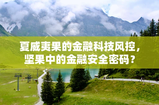 夏威夷果的金融科技风控，坚果中的金融安全密码？
