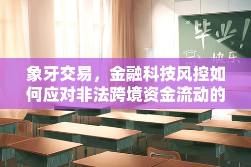 象牙交易，金融科技风控如何应对非法跨境资金流动的挑战？