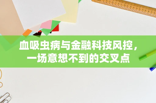 血吸虫病与金融科技风控，一场意想不到的交叉点